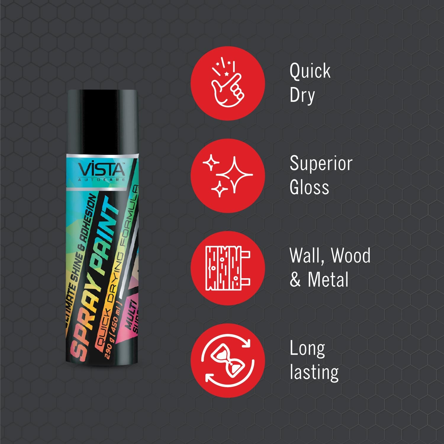 Vista Spray Paint is made of the advanced petroleum manufacturing techniques. The fine spray ensures good coverage with strong adhesion and quick drying. Make touch-ups of your car and bike exterior parts a hassle-free task with the powerful
formulation of Vista Spray Paint. It is a multi-purpose spray paint suitable for metal, wood, glass, porcelain, and many other surfaces, also perfect for use on automotive parts and general purpose items of garage and home.