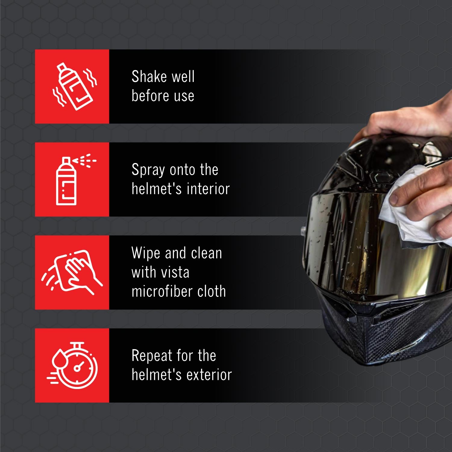 Ride safe in style with Vista Helmet Kleen, the super-easy way to keep your helmet clean and free from bad odour. Vista Helmet Kleen is a dual-purpose helmet interior cleaner for keeping helmet linings sparkling clean, odor-free and its skin-safe foam removes tough stains from exteriors too. it provides freshness and 99% protection from odour causing bacteria and is suitable for all types of helmet liners. The product helps in eliminating foul smell &amp; cleanses, has an award-winning silver-based antibact