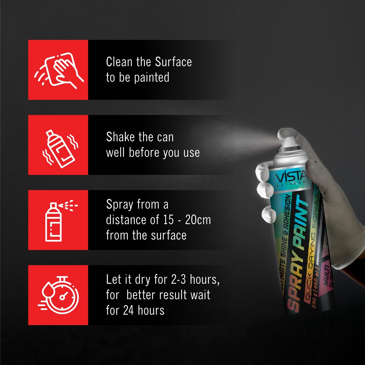 Make touch-ups of your car and bike exterior parts a hassle-free task with the powerful
formulation of Vista Spray Paint. It is a multi-purpose spray paint suitable for metal, wood, glass, porcelain, and many other surfaces, also perfect for use on automotive parts and general purpose items of garage and home.&nbsp;The Vista Black Matt Spray Paint is perfect for small touch-ups and repairs, which&nbsp;is made with advanced
petroleum manufacturing techniques. Fitted with an adjustable nozzle, it is super eas